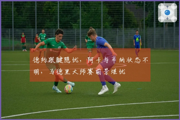 德约跟腱隐忧，阿卡与辛纳状态不明，马德里大师赛前景堪忧
