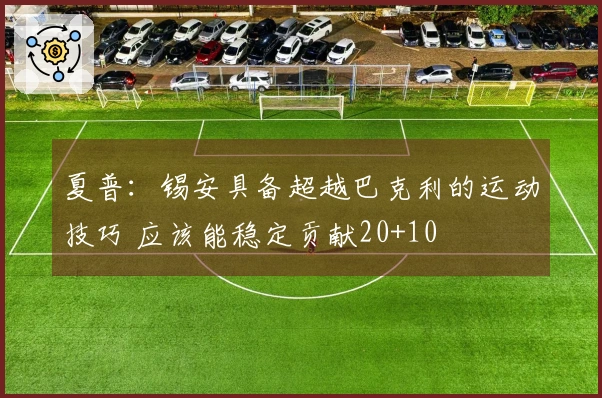 夏普：锡安具备超越巴克利的运动技巧 应该能稳定贡献20+10