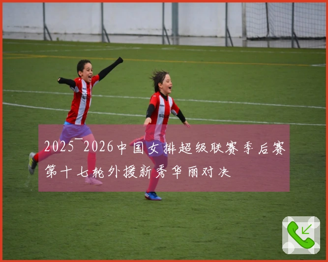 2025~2026中国女排超级联赛季后赛第十七轮外援新秀华丽对决
